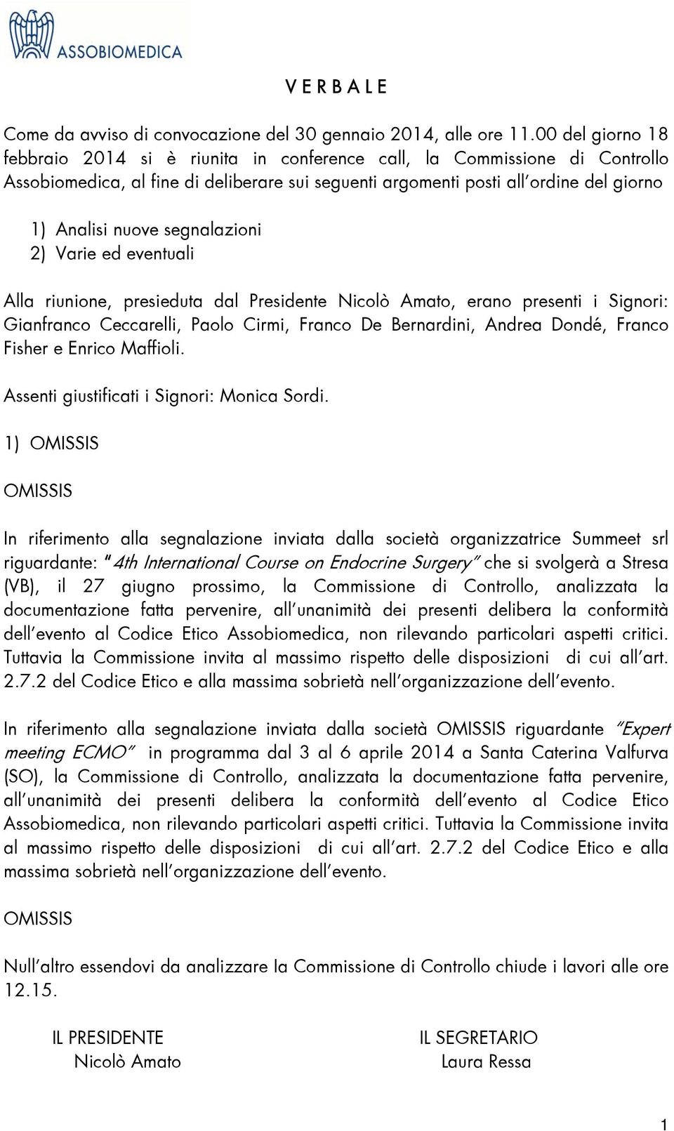 segnalazioni 2) Varie ed eventuali Alla riunione, presieduta dal Presidente Nicolò Amato, erano presenti i Signori: Gianfranco Ceccarelli, Paolo Cirmi, Franco De Bernardini, Andrea Dondé, Franco