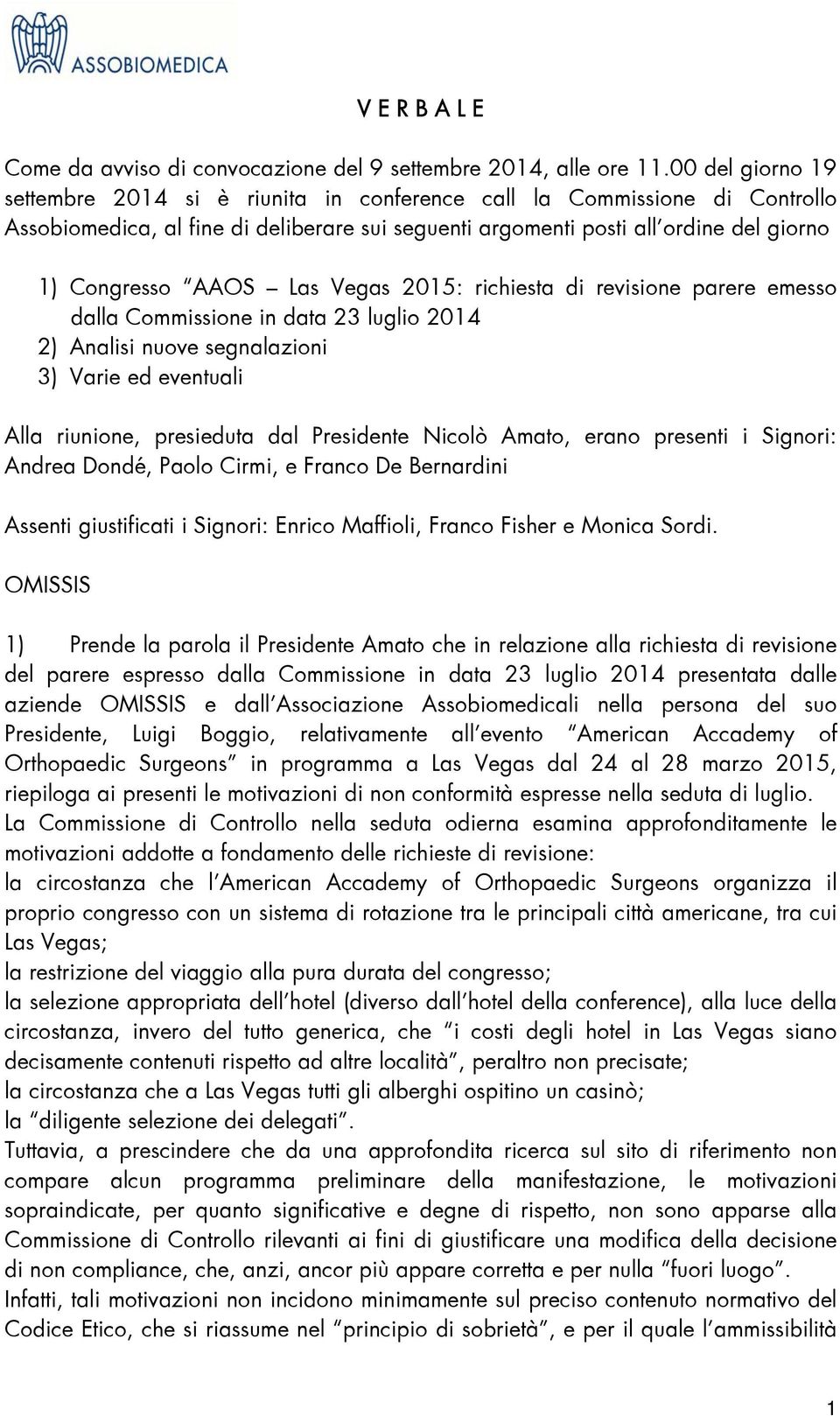 Las Vegas 2015: richiesta di revisione parere emesso dalla Commissione in data 23 luglio 2014 2) Analisi nuove segnalazioni 3) Varie ed eventuali Alla riunione, presieduta dal Presidente Nicolò