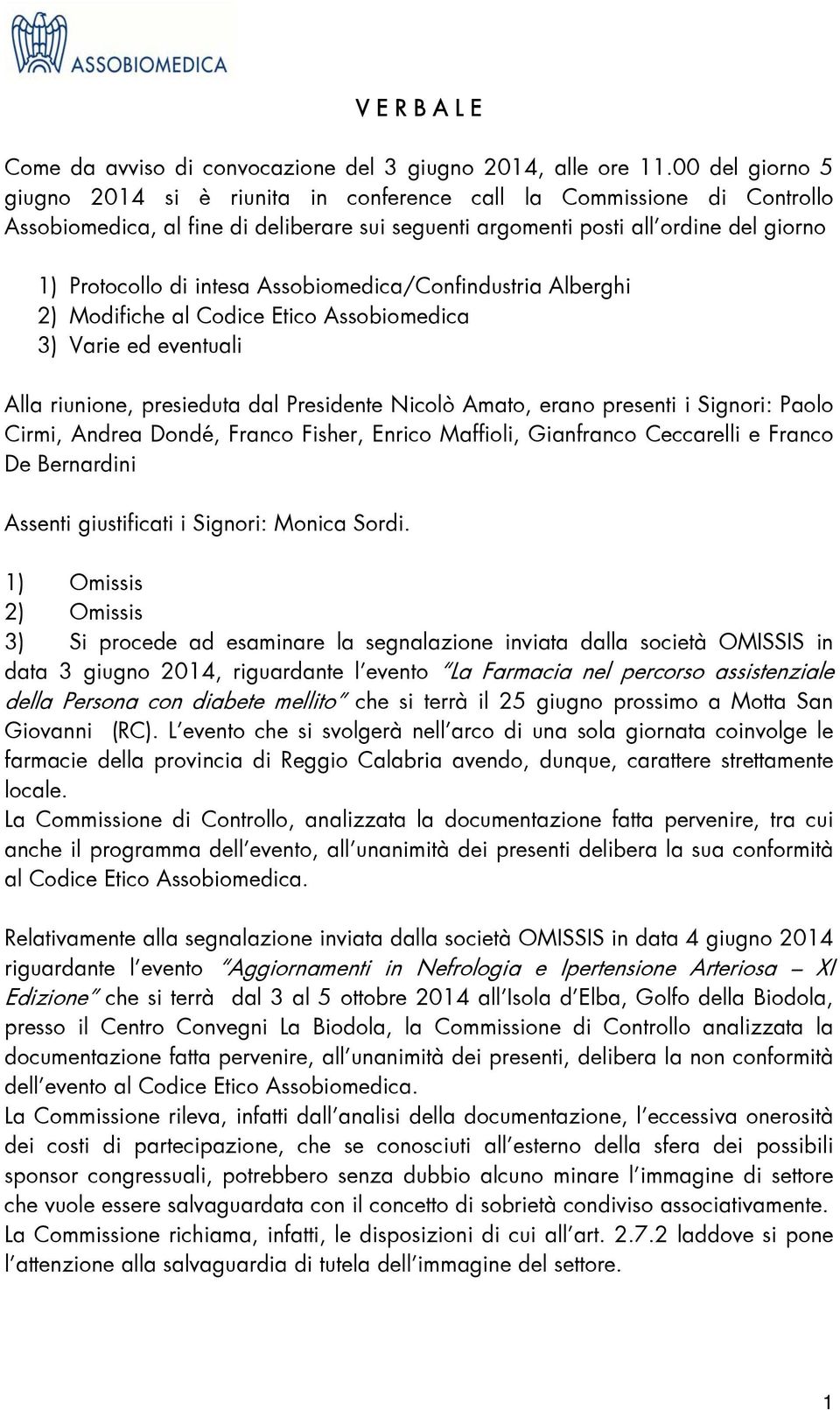 Assobiomedica/Confindustria Alberghi 2) Modifiche al Codice Etico Assobiomedica 3) Varie ed eventuali Alla riunione, presieduta dal Presidente Nicolò Amato, erano presenti i Signori: Paolo Cirmi,