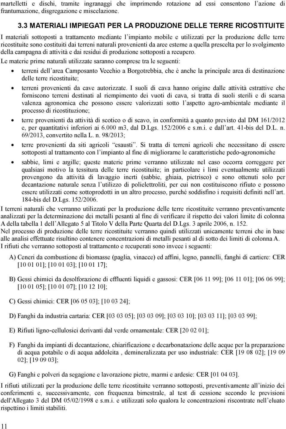 costituiti dai terreni naturali provenienti da aree esterne a quella prescelta per lo svolgimento della campagna di attività e dai residui di produzione sottoposti a recupero.