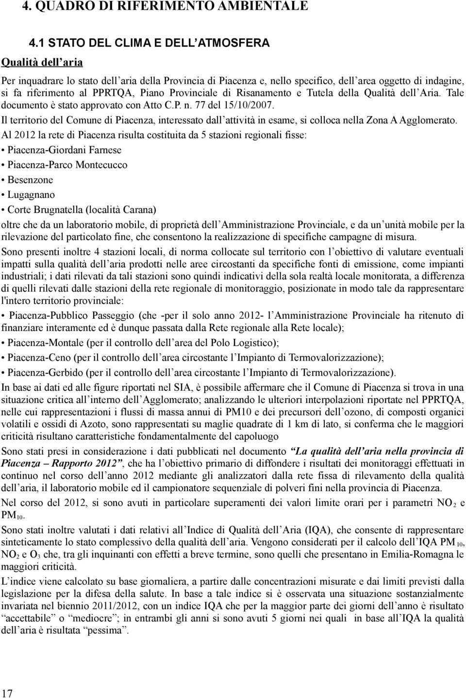 Piano Provinciale di Risanamento e Tutela della Qualità dell Aria. Tale documento è stato approvato con Atto C.P. n. 77 del 15/10/2007.