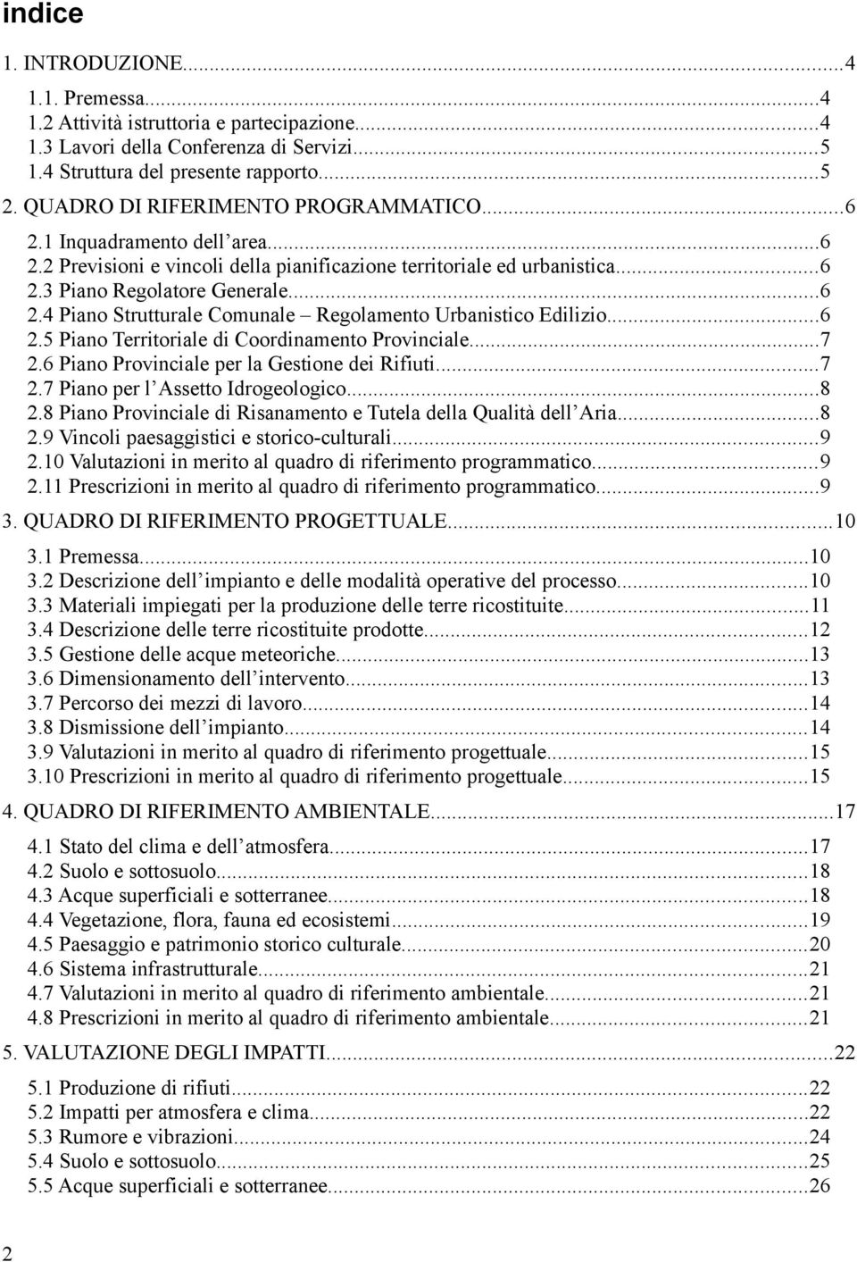 ..6 2.5 Piano Territoriale di Coordinamento Provinciale...7 2.6 Piano Provinciale per la Gestione dei Rifiuti...7 2.7 Piano per l Assetto Idrogeologico...8 2.