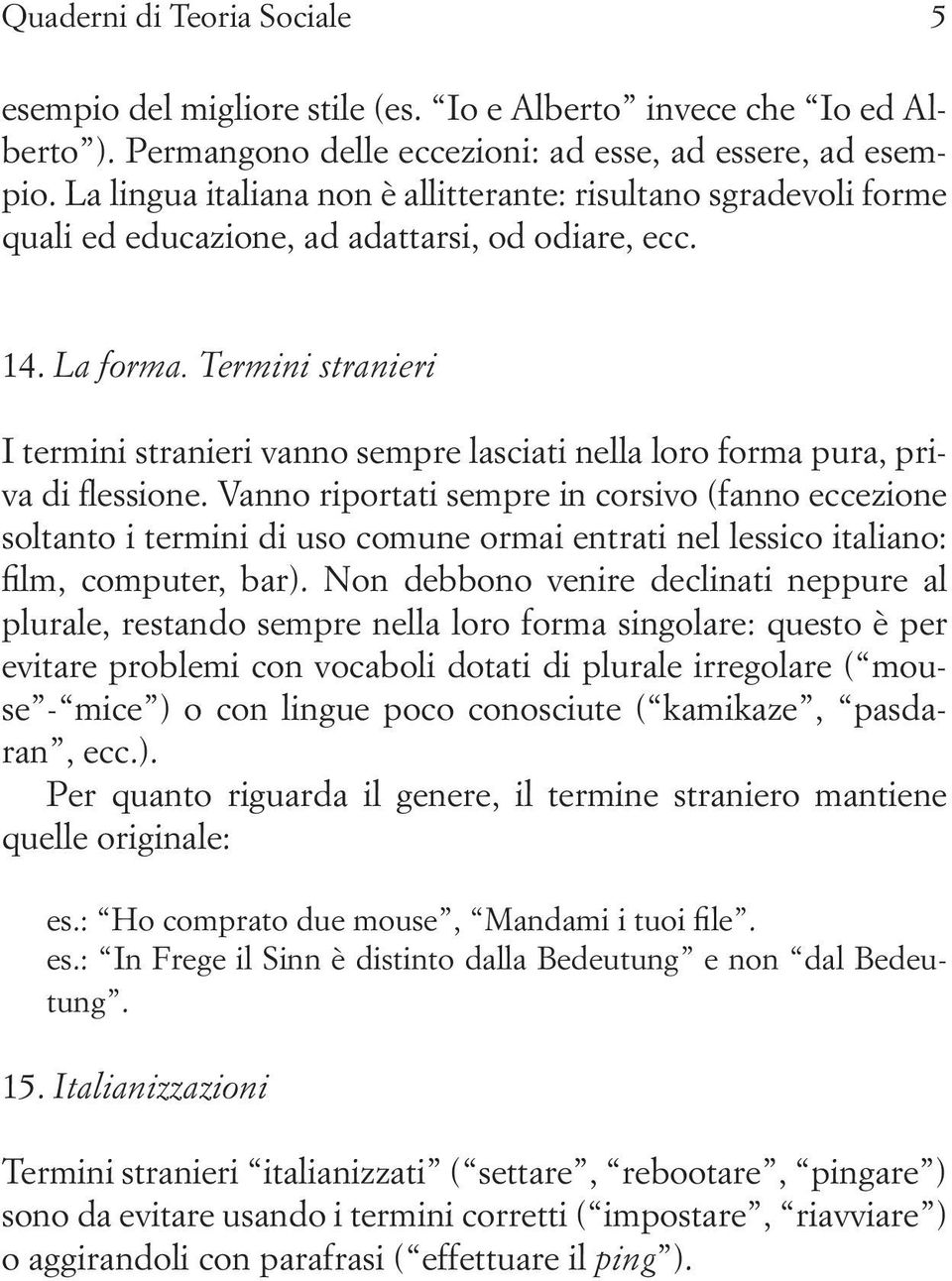 Termini stranieri I termini stranieri vanno sempre lasciati nella loro forma pura, priva di flessione.