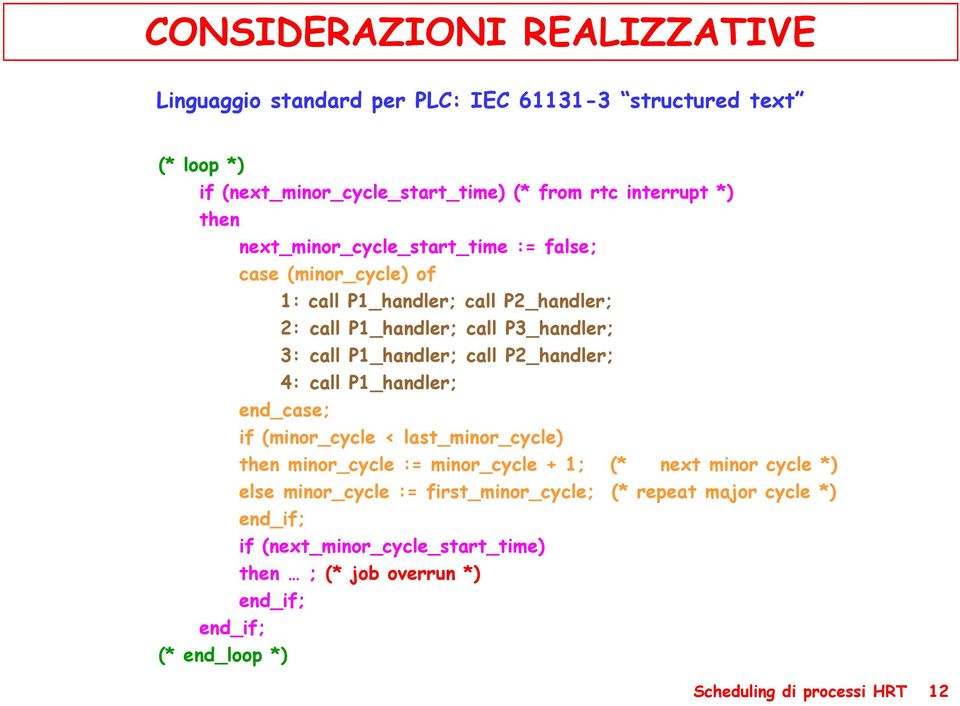 P_handler; 4: call P_handler; end_case; if (minor_cycle < last_minor_cycle) then minor_cycle : minor_cycle + ; (* next minor cycle *) else minor_cycle :