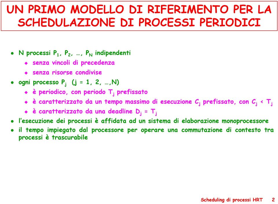 esecuzione C prefissato, con C < T è caratterizzato da una deadline D T l esecuzione dei processi è affidata ad un sistema di