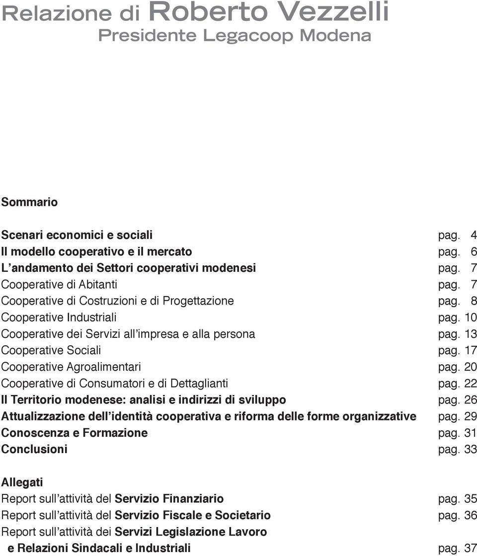 13 Cooperative Sociali pag. 17 Cooperative Agroalimentari pag. 20 Cooperative di Consumatori e di Dettaglianti pag. 22 Il Territorio modenese: analisi e indirizzi di sviluppo pag.