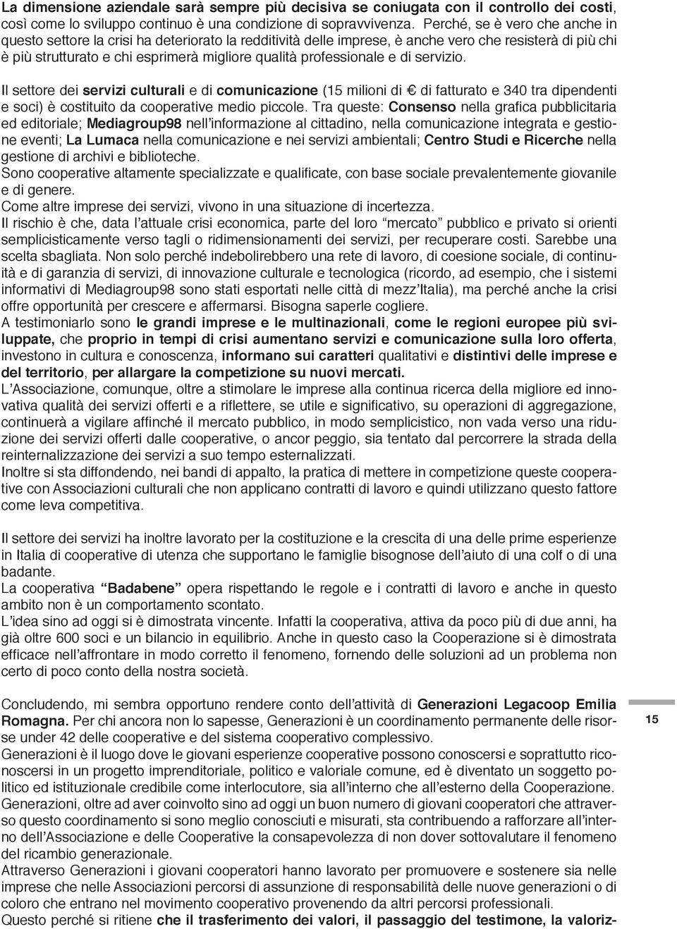 professionale e di servizio. Il settore dei servizi culturali e di comunicazione (15 milioni di di fatturato e 340 tra dipendenti e soci) è costituito da cooperative medio piccole.