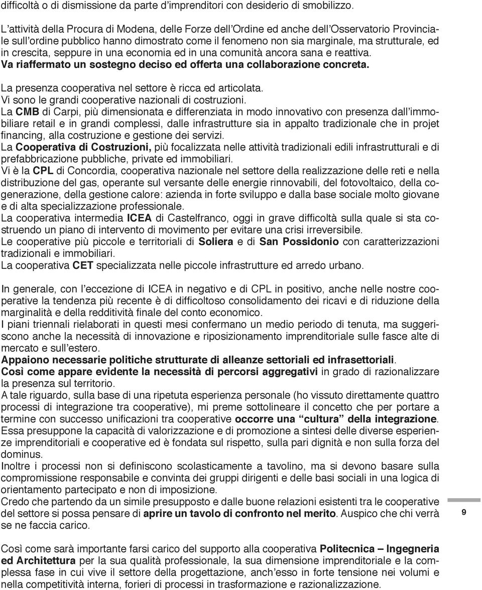 crescita, seppure in una economia ed in una comunità ancora sana e reattiva. Va riaffermato un sostegno deciso ed offerta una collaborazione concreta.