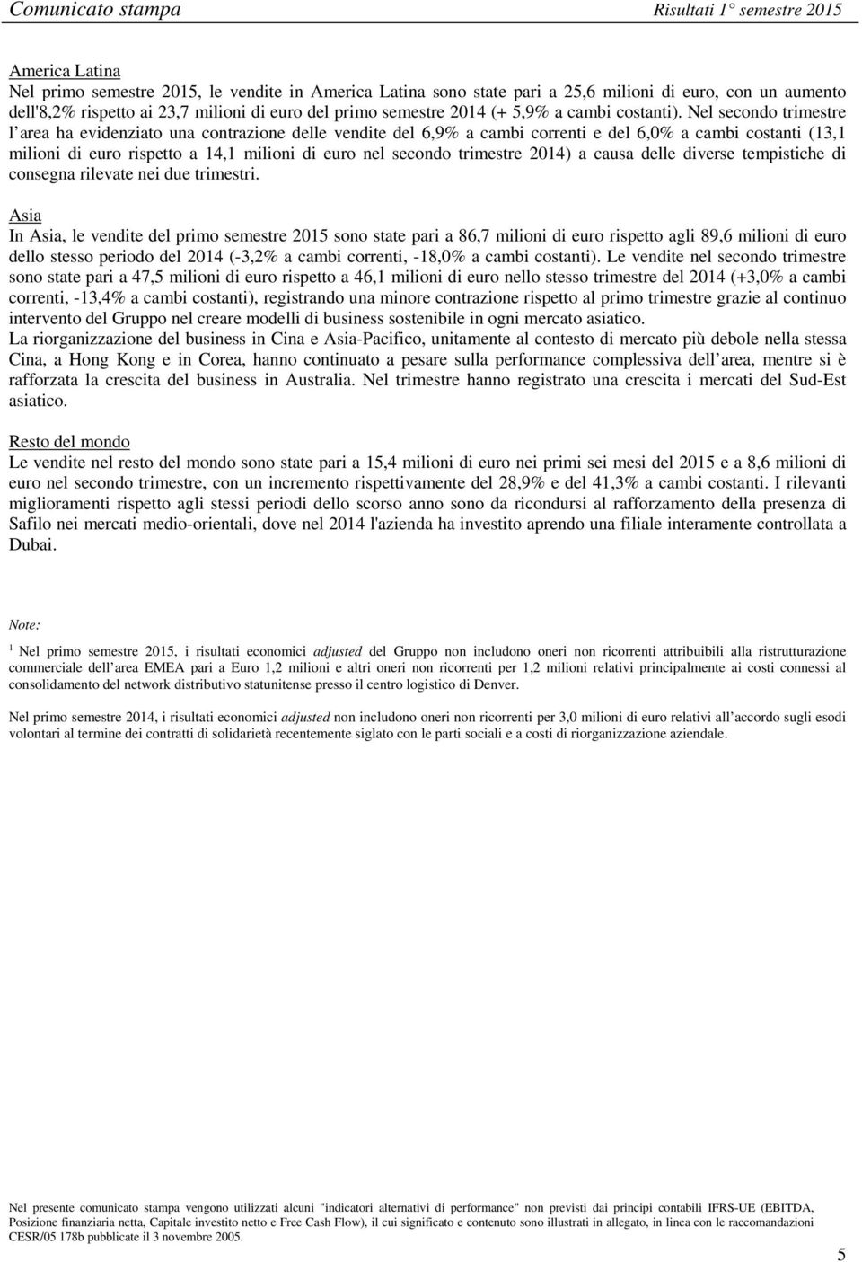 Nel secondo trimestre l area ha evidenziato una contrazione delle vendite del 6,9% a cambi correnti e del 6,0% a cambi costanti (13,1 milioni di euro rispetto a 14,1 milioni di euro nel secondo