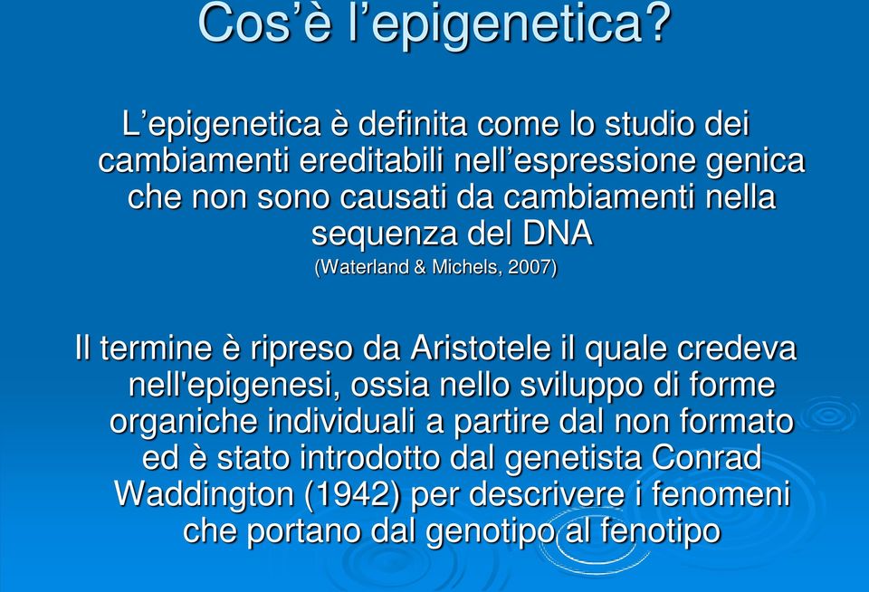 cambiamenti nella sequenza del DNA (Waterland & Michels, 2007) Il termine è ripreso da Aristotele il quale credeva