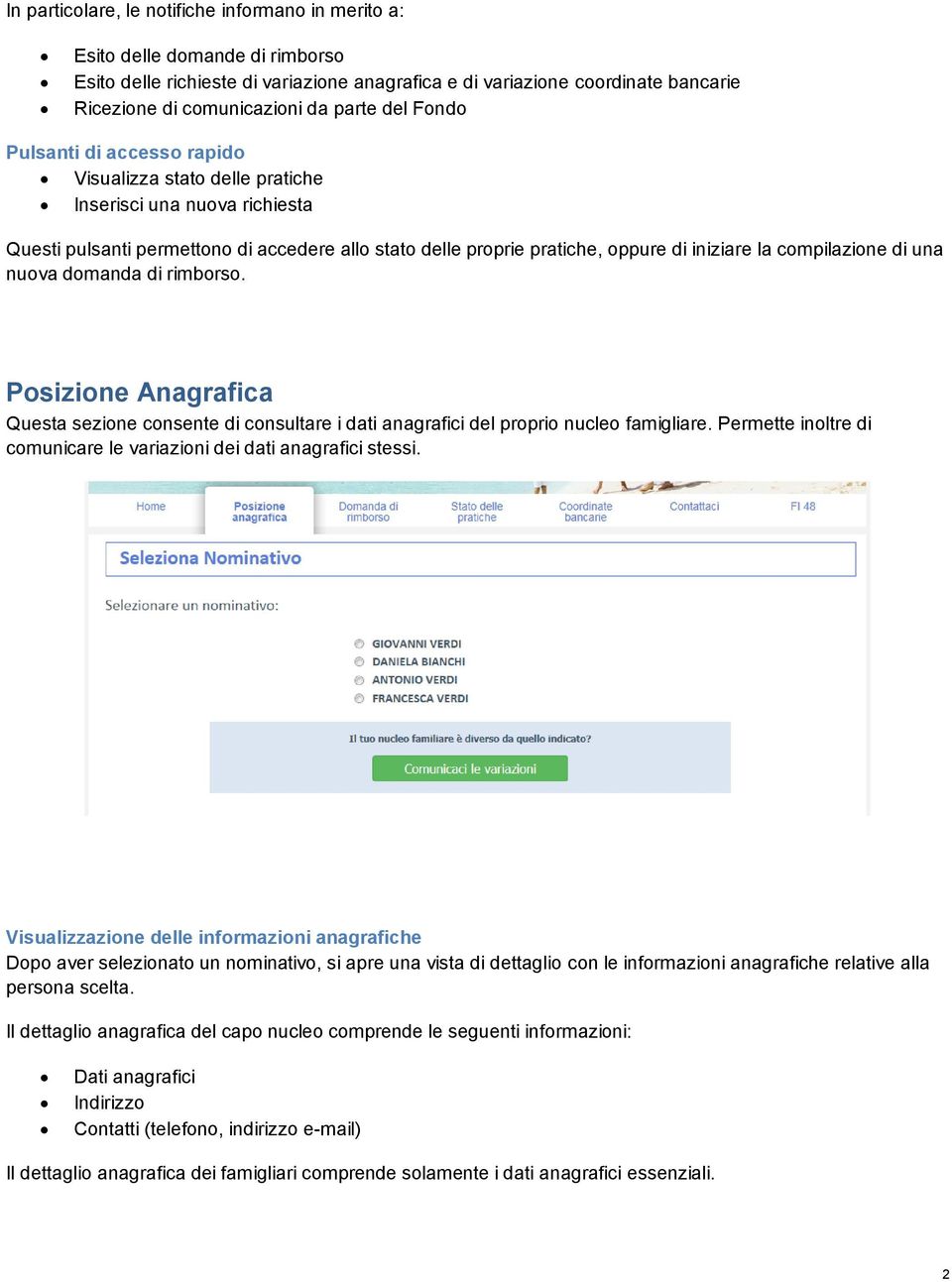 la compilazione di una nuova domanda di rimborso. Posizione Anagrafica Questa sezione consente di consultare i dati anagrafici del proprio nucleo famigliare.