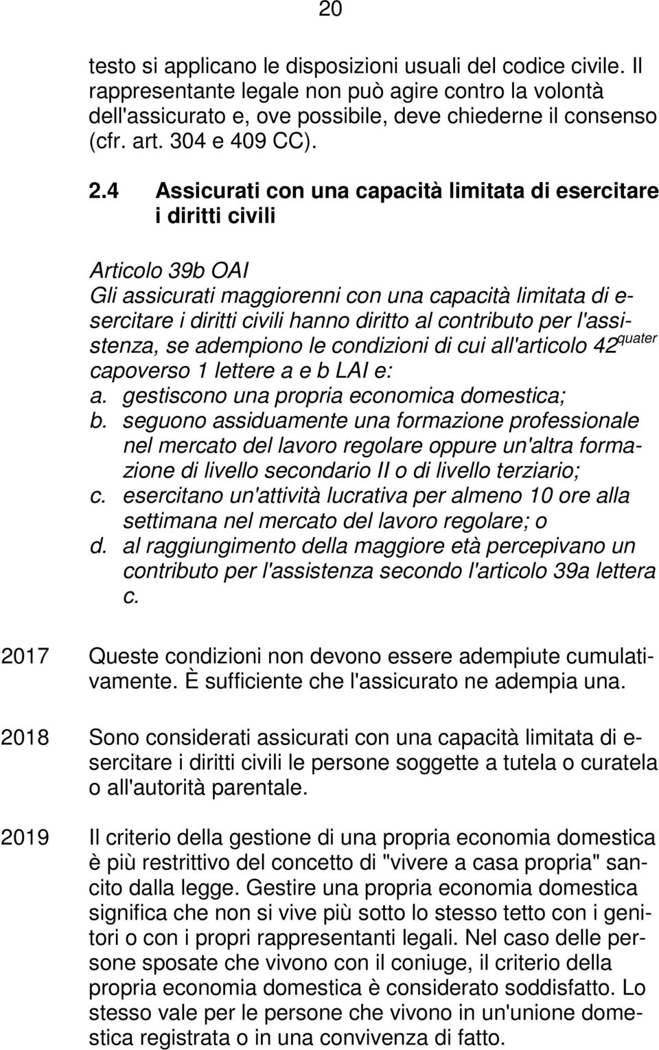 4 Assicurati con una capacità limitata di esercitare i diritti civili Articolo 39b OAI Gli assicurati maggiorenni con una capacità limitata di e- sercitare i diritti civili hanno diritto al