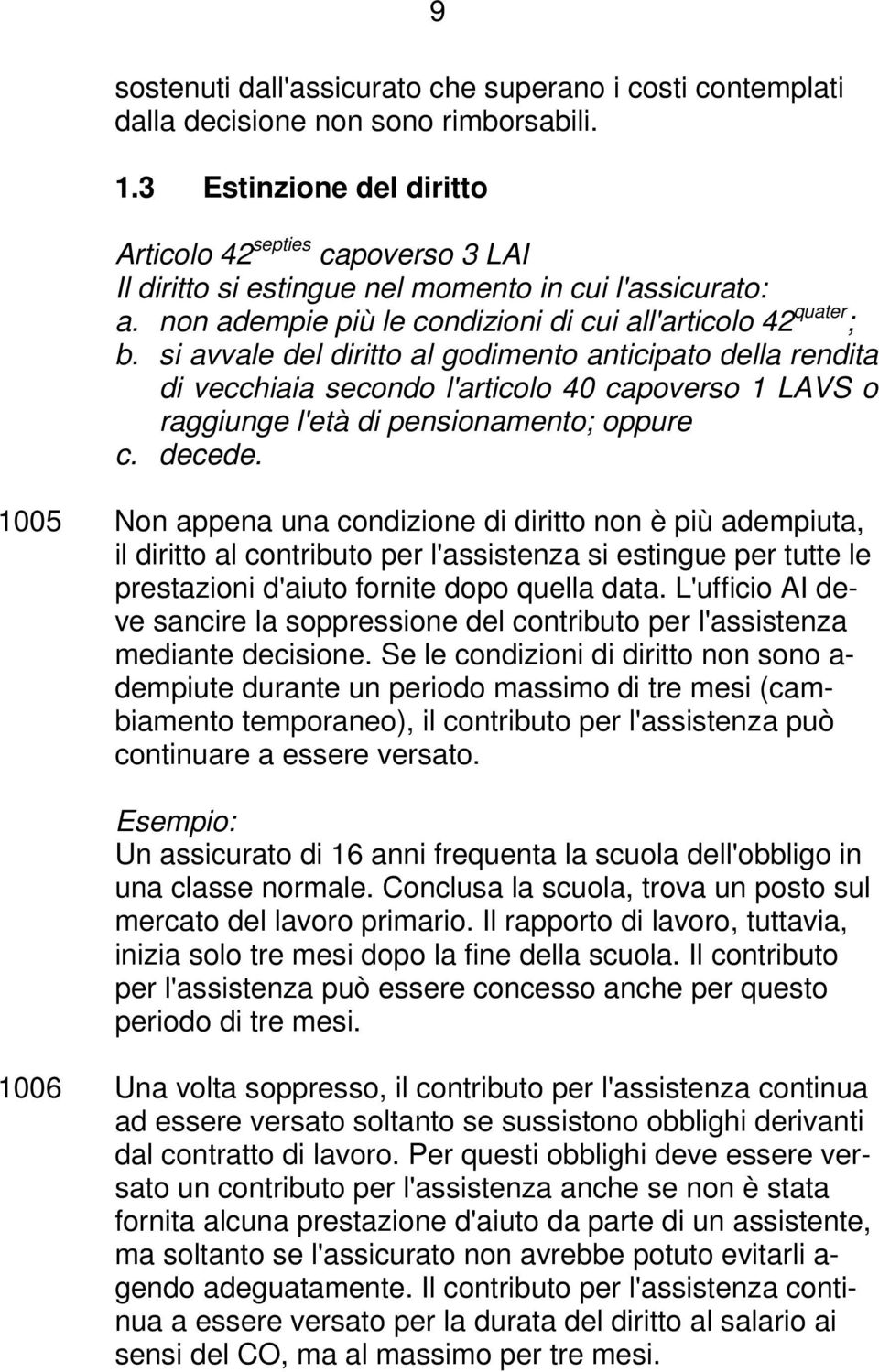 si avvale del diritto al godimento anticipato della rendita di vecchiaia secondo l'articolo 40 capoverso 1 LAVS o raggiunge l'età di pensionamento; oppure c. decede.