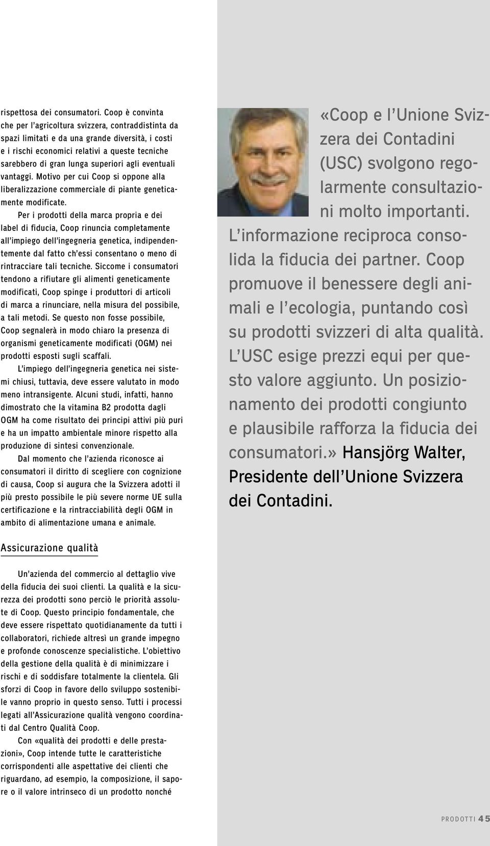 agli eventuali vantaggi. Motivo per cui Coop si oppone alla liberalizzazione commerciale di piante geneticamente modificate.