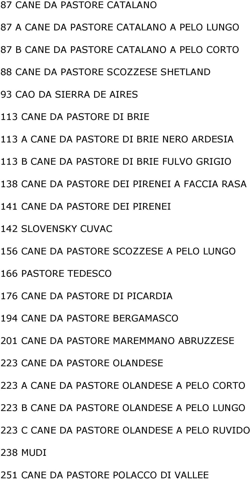 SLOVENSKY CUVAC 156 CANE DA PASTORE SCOZZESE A PELO LUNGO 166 PASTORE TEDESCO 176 CANE DA PASTORE DI PICARDIA 194 CANE DA PASTORE BERGAMASCO 201 CANE DA PASTORE MAREMMANO ABRUZZESE 223 CANE