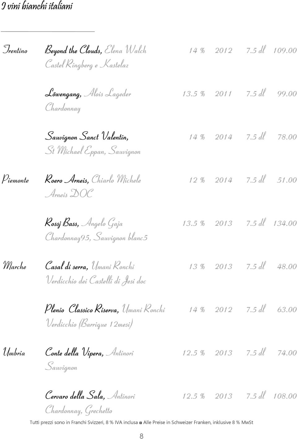00 Arneis DOC Rossj Bass, Angelo Gaja 13.5 % 2013 7.5 dl 134.00 Chardonnay95, Sauvignon blanc5 Marche Casal di serra, Umani Ronchi 13 % 2013 7.5 dl 48.