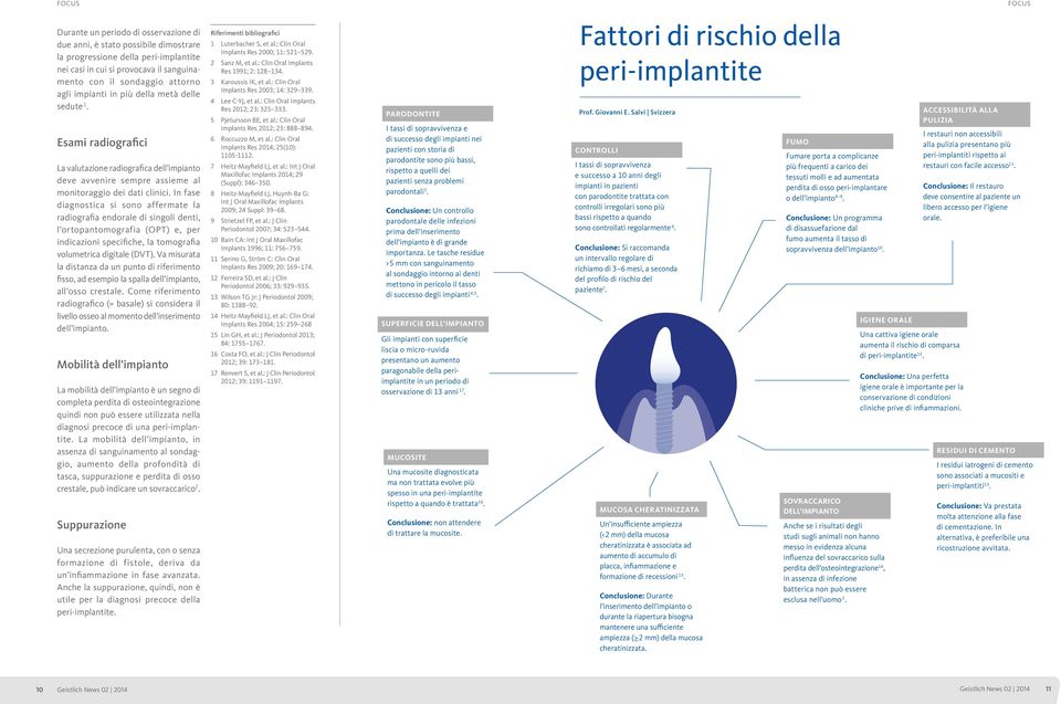 In fase diagnostica si sono affermate la radiografia endorale di singoli denti, l ortopantomografia (OPT) e, per indicazioni specifiche, la tomografia volumetrica digitale (DVT).