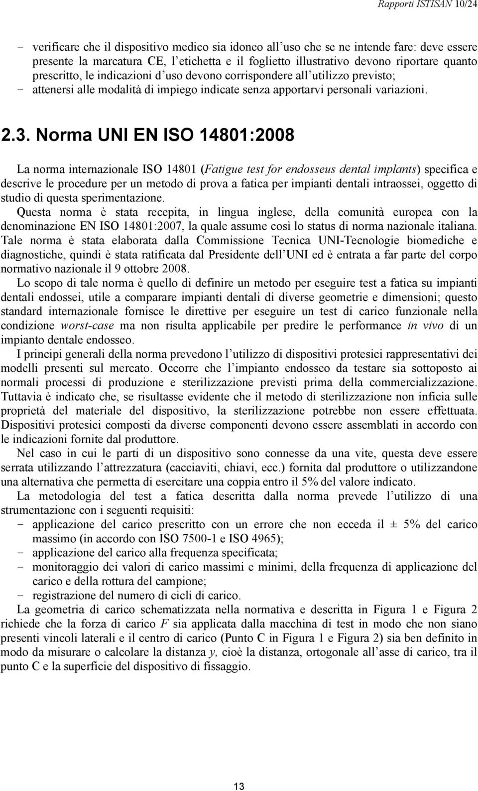 Norma UNI EN ISO 14801:2008 La norma internazionale ISO 14801 (Fatigue test for endosseus dental implants) specifica e descrive le procedure per un metodo di prova a fatica per impianti dentali