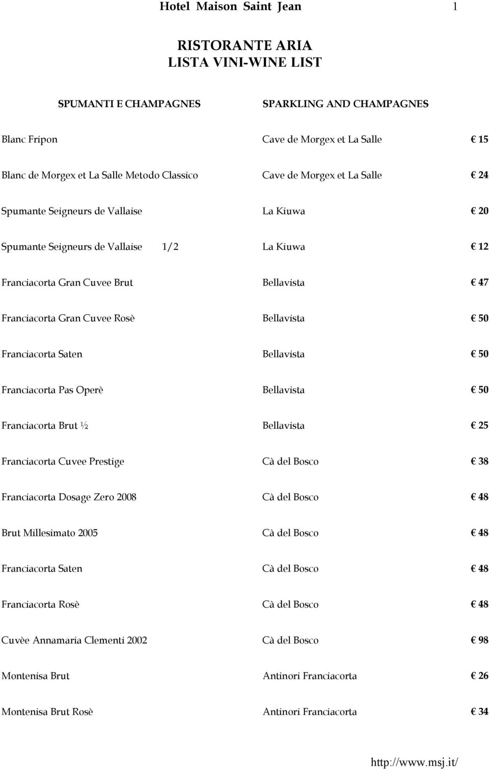 Bellavista 50 Franciacorta Pas Operè Bellavista 50 Franciacorta Brut ½ Bellavista 25 Franciacorta Cuvee Prestige Cà del Bosco 38 Franciacorta Dosage Zero 2008 Cà del Bosco 48 Brut Millesimato 2005 Cà