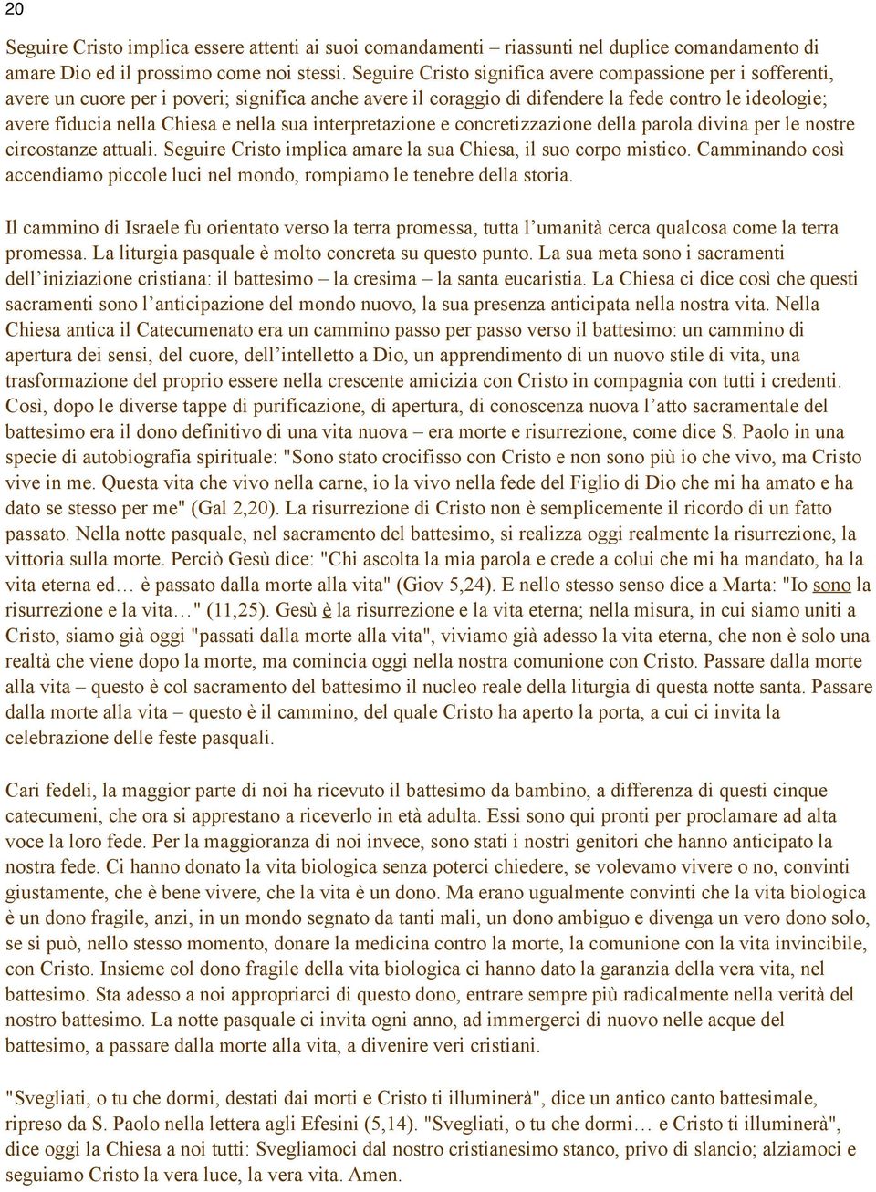 nella sua interpretazione e concretizzazione della parola divina per le nostre circostanze attuali. Seguire Cristo implica amare la sua Chiesa, il suo corpo mistico.