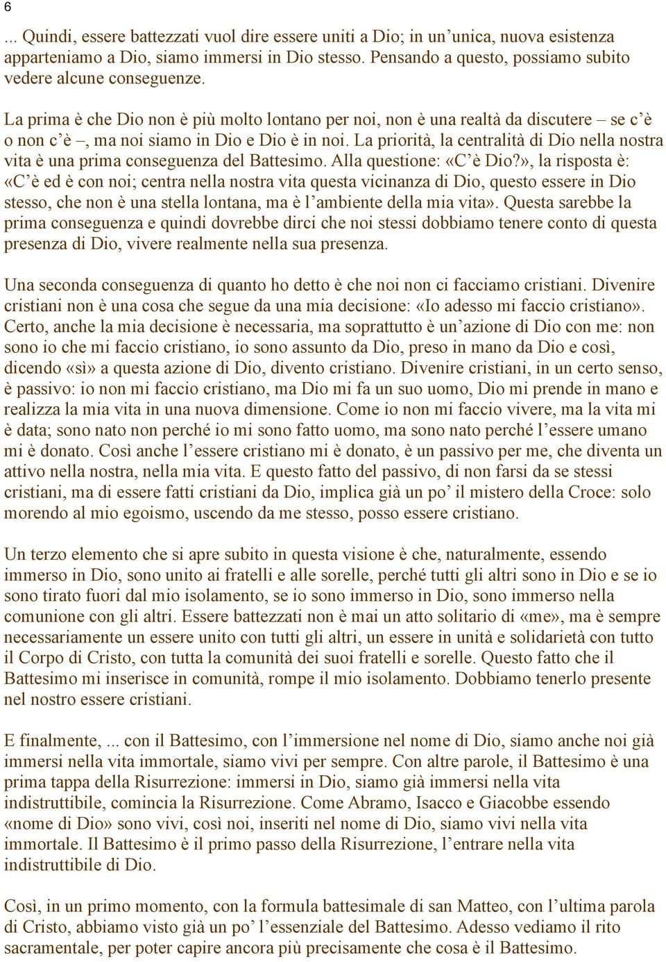 La priorità, la centralità di Dio nella nostra vita è una prima conseguenza del Battesimo. Alla questione: «C è Dio?