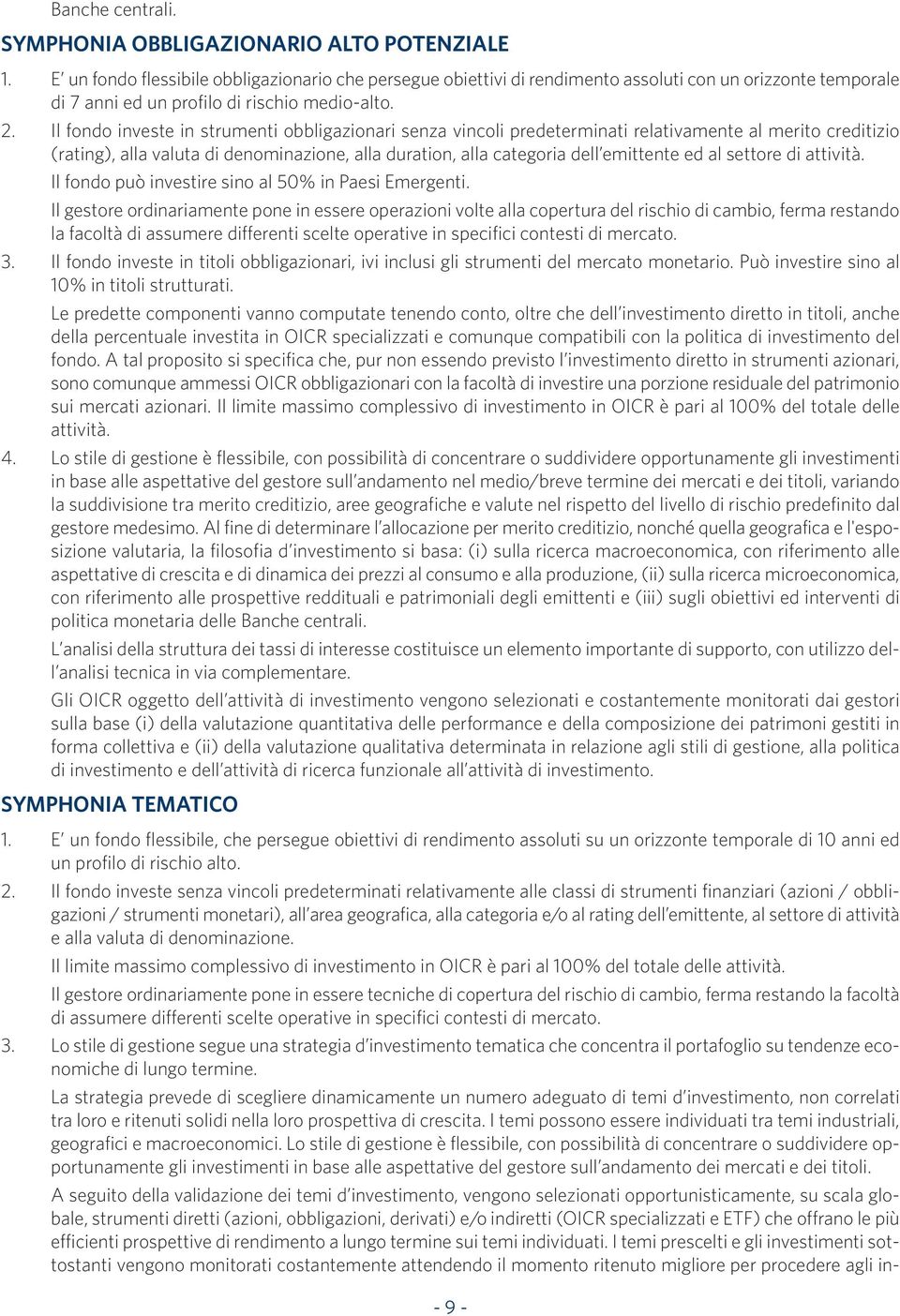 Il fondo investe in strumenti obbligazionari senza vincoli predeterminati relativamente al merito creditizio (rating), alla valuta di denominazione, alla duration, alla categoria dell emittente ed al