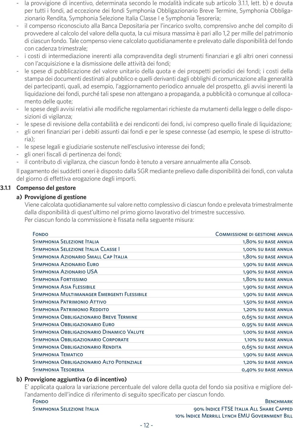 compenso riconosciuto alla Banca Depositaria per l incarico svolto, comprensivo anche del compito di provvedere al calcolo del valore della quota, la cui misura massima è pari allo 1,2 per mille del