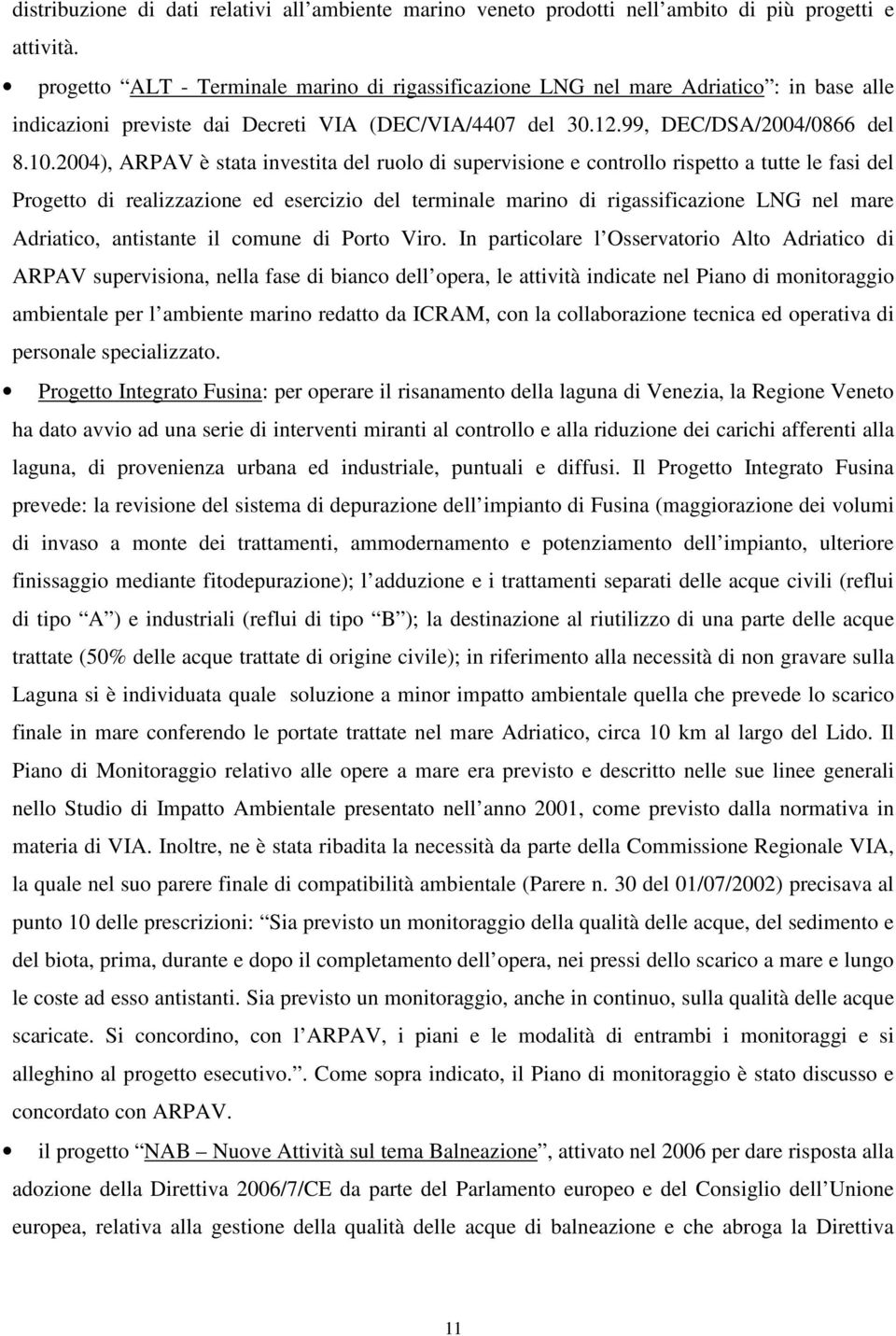 2004), ARPAV è stata investita del ruolo di supervisione e controllo rispetto a tutte le fasi del Progetto di realizzazione ed esercizio del terminale marino di rigassificazione LNG nel mare