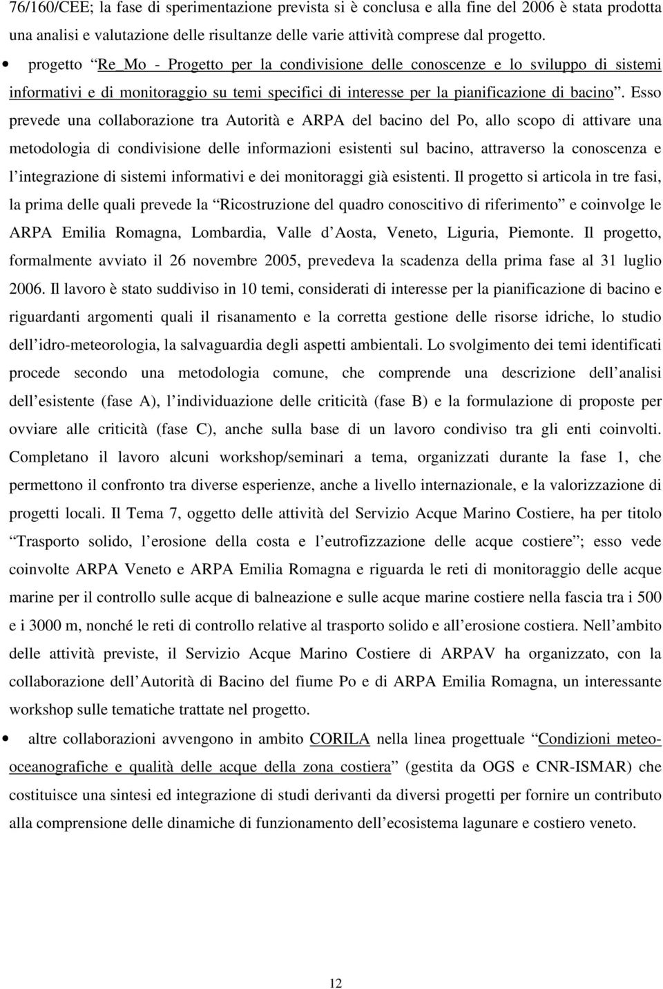 Esso prevede una collaborazione tra Autorità e ARPA del bacino del Po, allo scopo di attivare una metodologia di condivisione delle informazioni esistenti sul bacino, attraverso la conoscenza e l