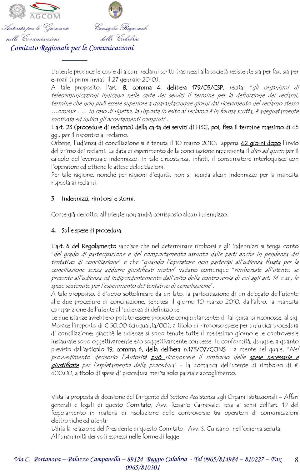 quarantacinque giorni dal ricevimento del reclamo stesso omissis.. In caso di rigetto, la risposta in esito al reclamo è in forma scritta, è adeguatamente motivata ed indica gli accertamenti compiuti.