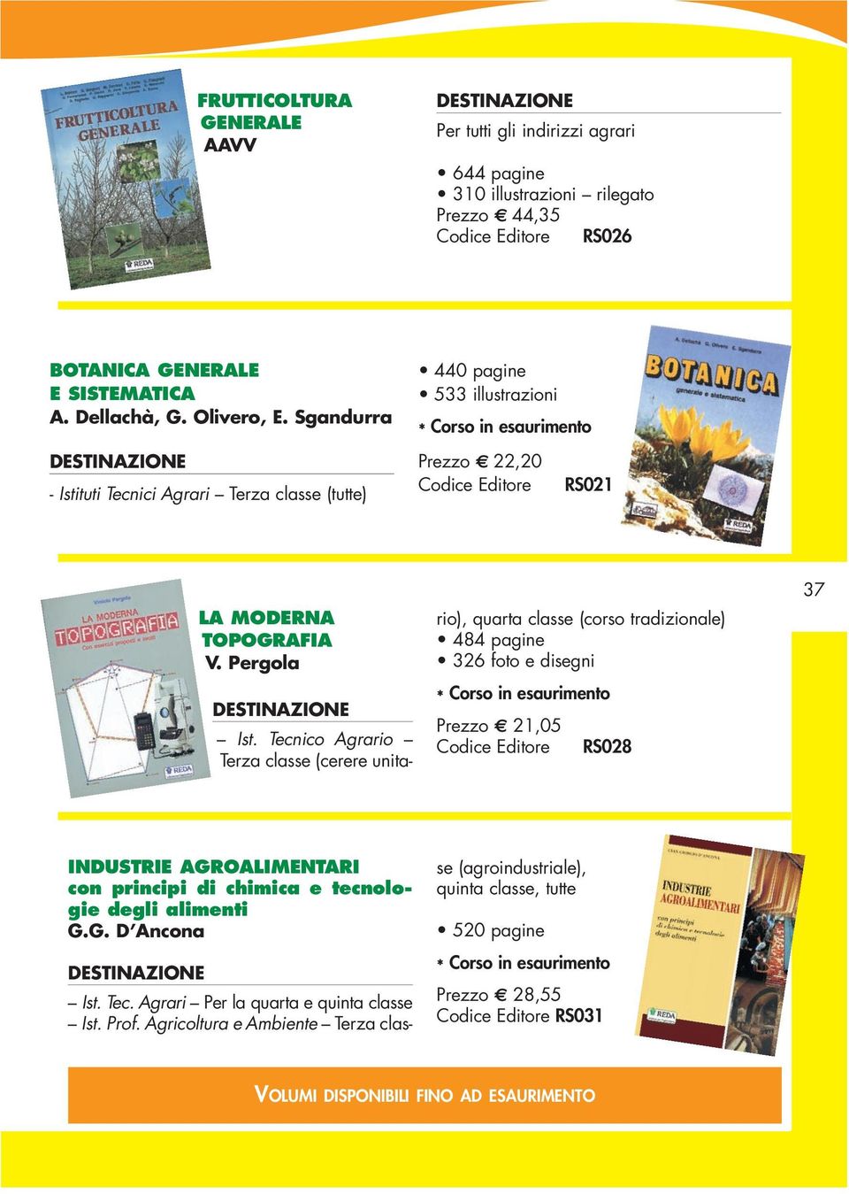 Tecnico Agrario Terza classe (cerere unitario), quarta classe (corso tradizionale) 484 pagine 326 foto e disegni * Corso in esaurimento Prezzo 21,05 Codice Editore RS028 37 INDUSTRIE AGROALIMENTARI