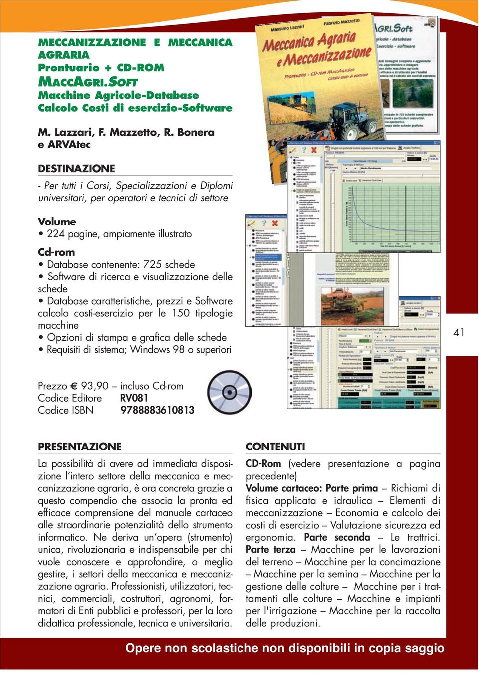 Software di ricerca e visualizzazione delle schede Database caratteristiche, prezzi e Software calcolo costi-esercizio per le 150 tipologie macchine Opzioni di stampa e grafica delle schede Requisiti