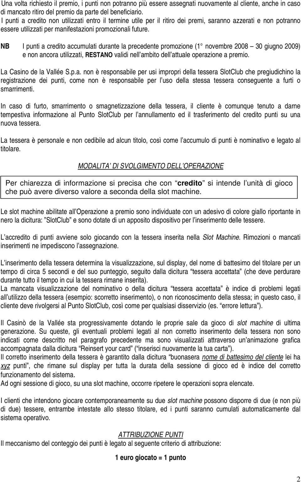 NB I punti a credito accumulati durante la precedente promozione (1 novembre 2008 30 giugno 2009) e non ancora utilizzati, RESTANO validi nell ambito dell attuale operazione a premio.