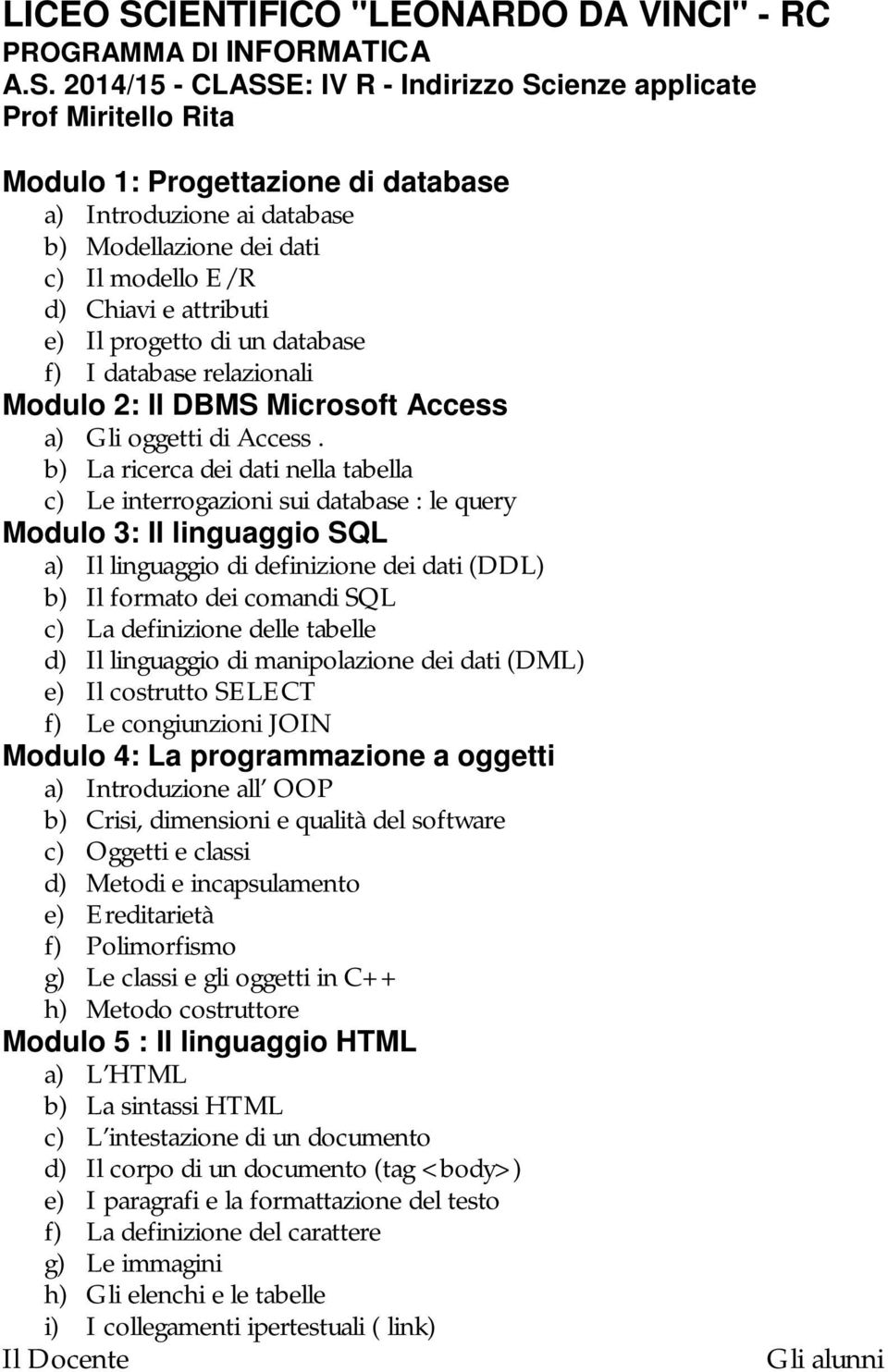 2014/15 - CLASSE: IV R - Indirizzo Scienze applicate Modulo 1: Progettazione di database a) Introduzione ai database b) Modellazione dei dati c) Il modello E/R d) Chiavi e attributi e) Il progetto di