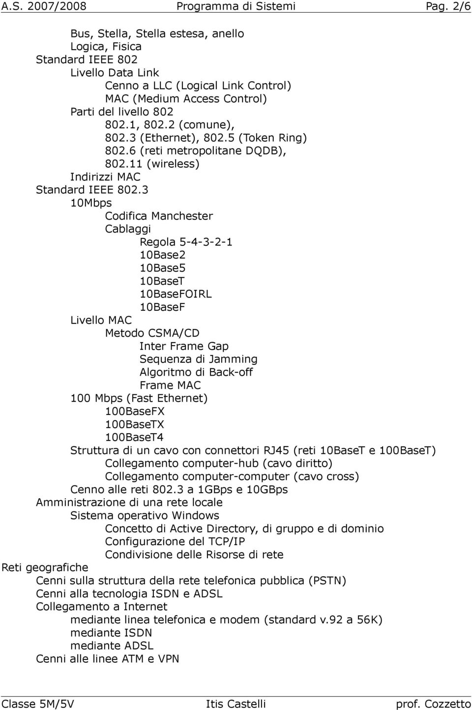 2 (comune), 802.3 (Ethernet), 802.5 (Token Ring) 802.6 (reti metropolitane DQDB), 802.11 (wireless) Indirizzi MAC Standard IEEE 802.