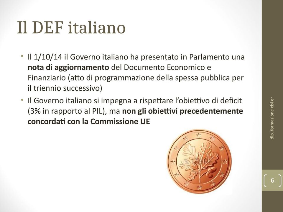 pubblica per il triennio successivo) Il Governo italiano si impegna a rispettare l obiettivo