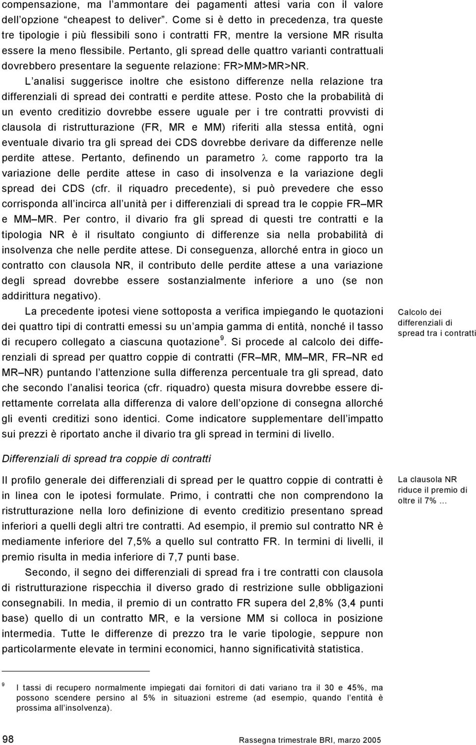 Pertanto, gli spread delle quattro varianti contrattuali dovrebbero presentare la seguente relazione: FR>MM>MR>NR.