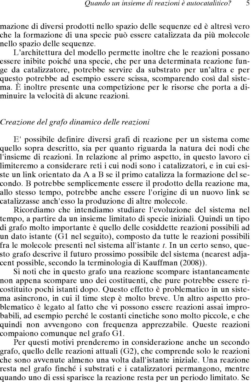 L architettura del modello permette inoltre che le reazioni possano essere inibite poiché una specie, che per una determinata reazione funge da catalizzatore, potrebbe servire da substrato per un