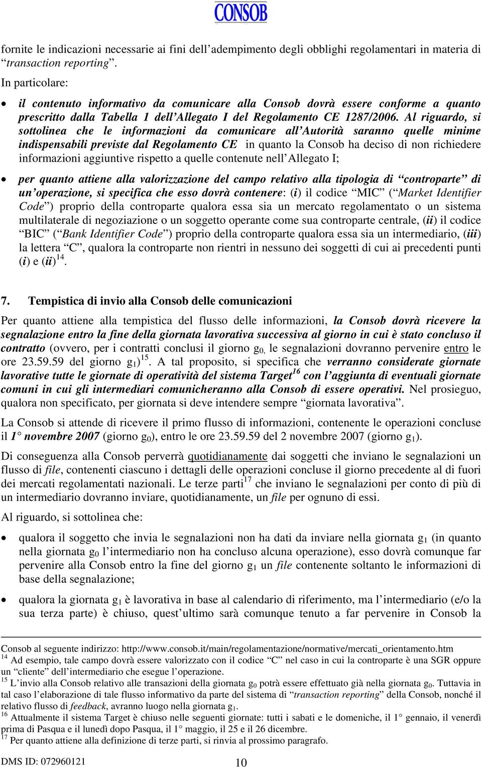 Al riguardo, si sottolinea che le informazioni da comunicare all Autorità saranno quelle minime indispensabili previste dal Regolamento CE in quanto la Consob ha deciso di non richiedere informazioni