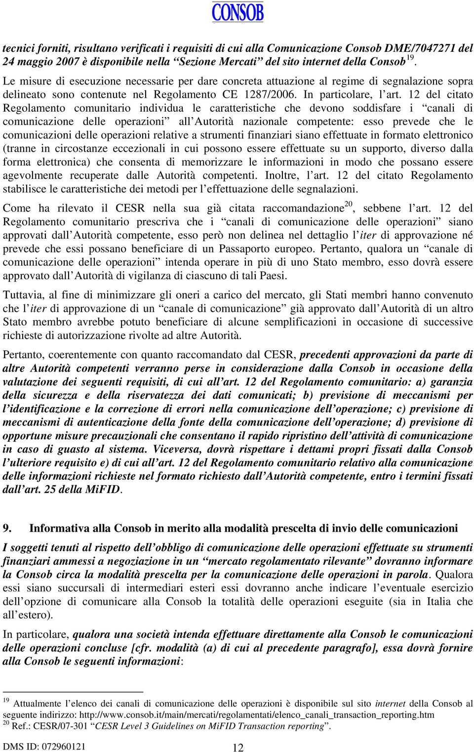 12 del citato Regolamento comunitario individua le caratteristiche che devono soddisfare i canali di comunicazione delle operazioni all Autorità nazionale competente: esso prevede che le