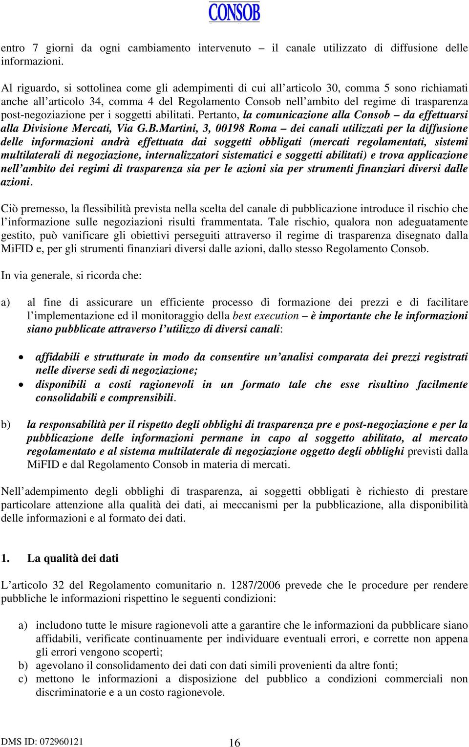 post-negoziazione per i soggetti abilitati. Pertanto, la comunicazione alla Consob da effettuarsi alla Divisione Mercati, Via G.B.