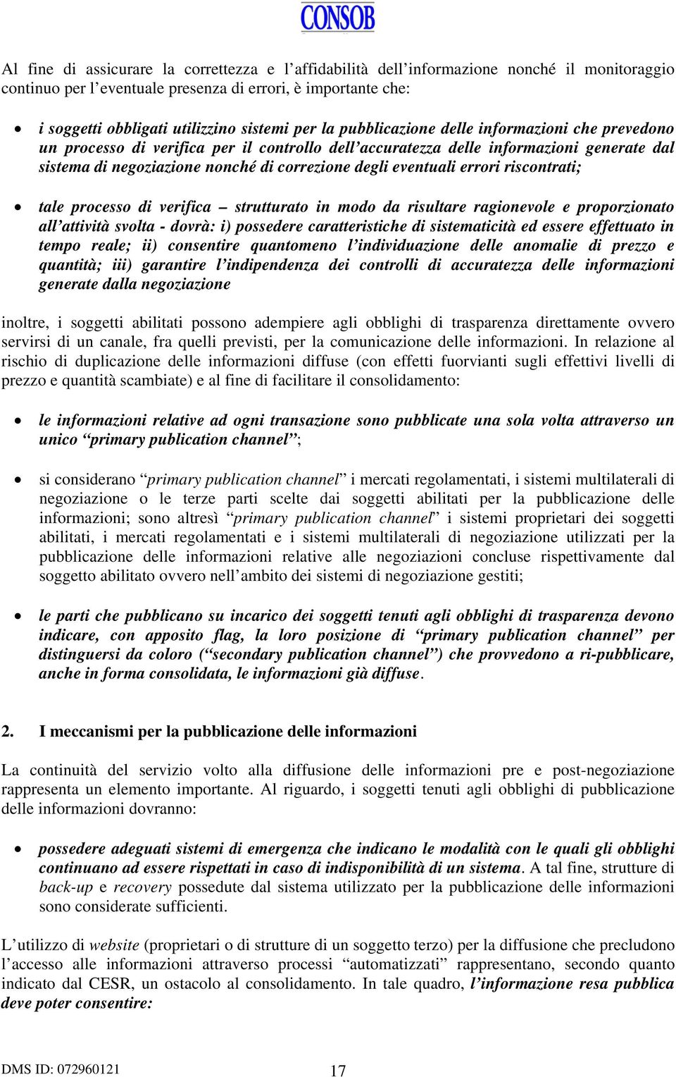 eventuali errori riscontrati; tale processo di verifica strutturato in modo da risultare ragionevole e proporzionato all attività svolta - dovrà: i) possedere caratteristiche di sistematicità ed