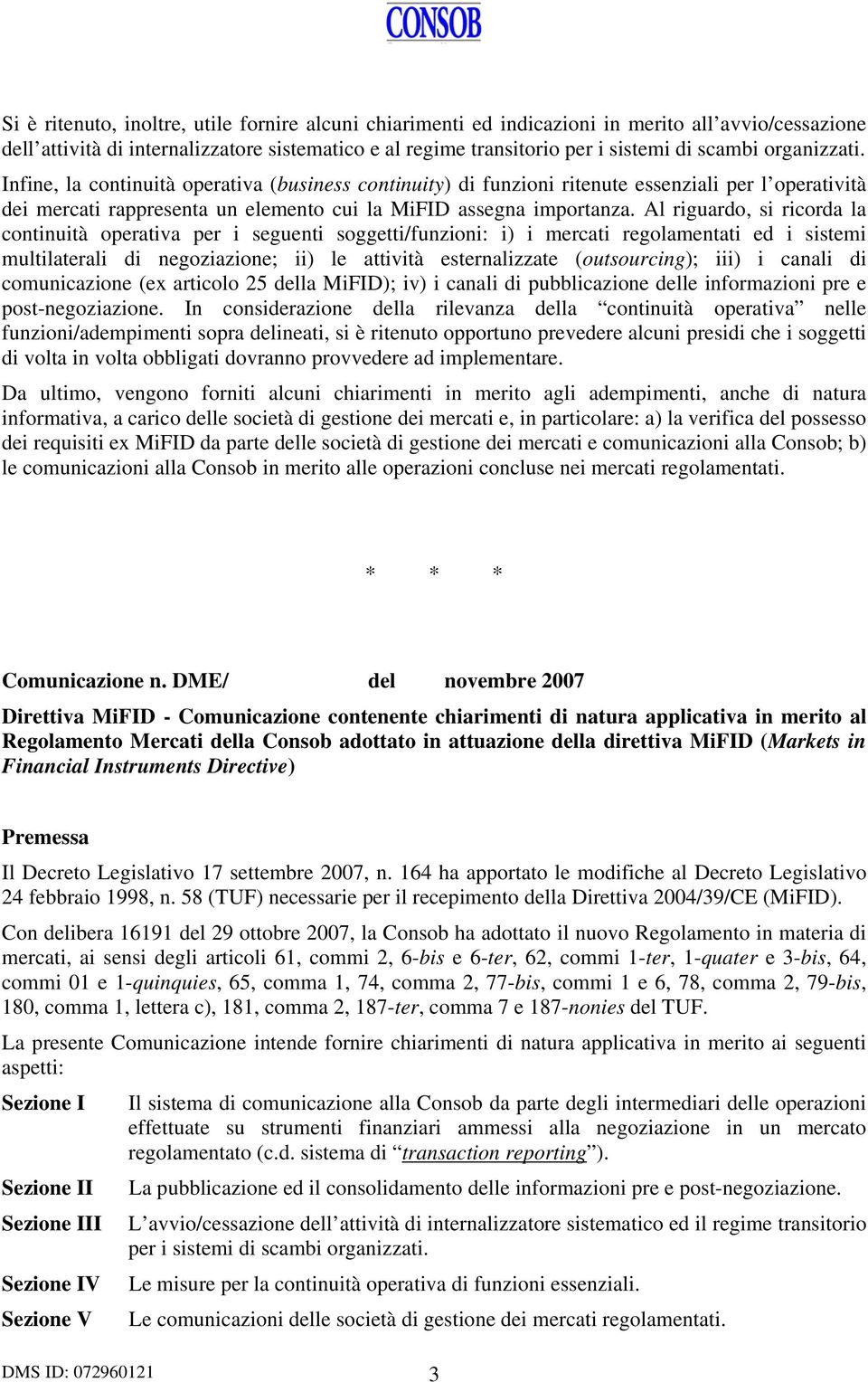 Al riguardo, si ricorda la continuità operativa per i seguenti soggetti/funzioni: i) i mercati regolamentati ed i sistemi multilaterali di negoziazione; ii) le attività esternalizzate (outsourcing);