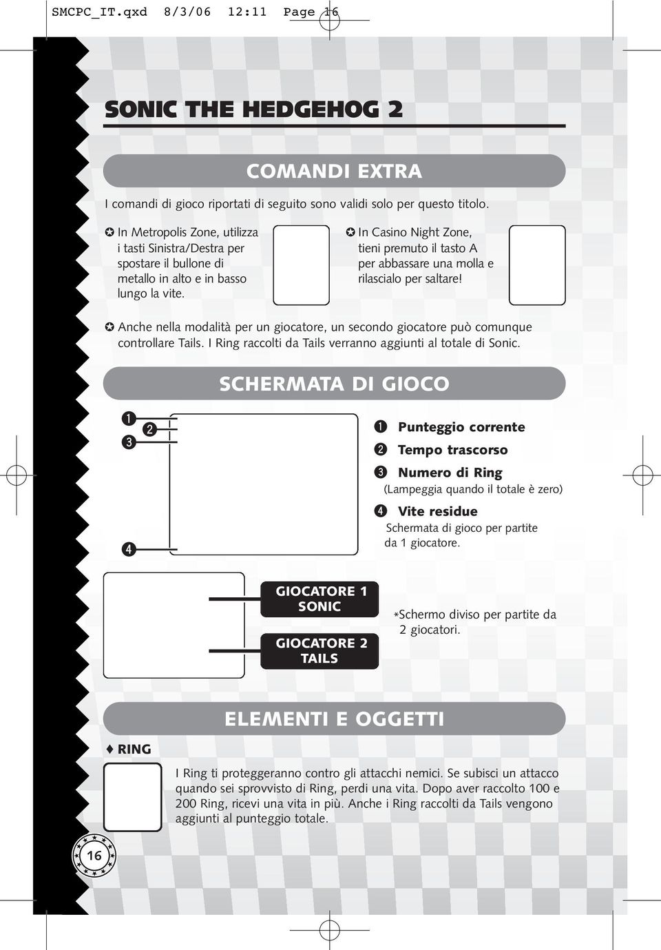 In Casino Night Zone, tieni premuto il tasto A per abbassare una molla e rilascialo per saltare! Anche nella modalità per un giocatore, un secondo giocatore può comunque controllare Tails.