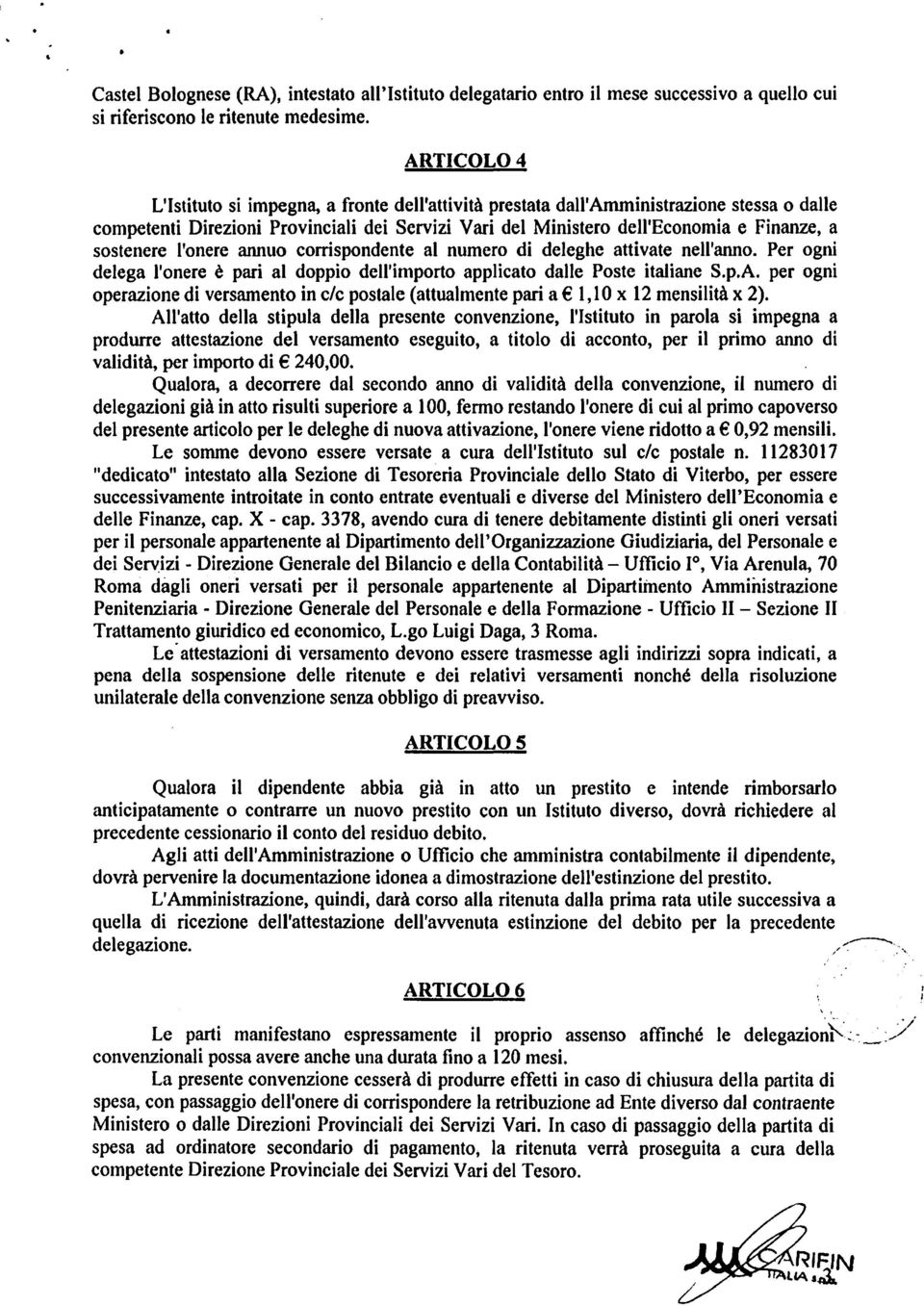 sostenere l'onere annuo corrispondente al numero di deleghe attivate nell'anno. Per ogni delega l'onere è pari al doppio dell'importo applicato dalle Poste italiane S.p.A.