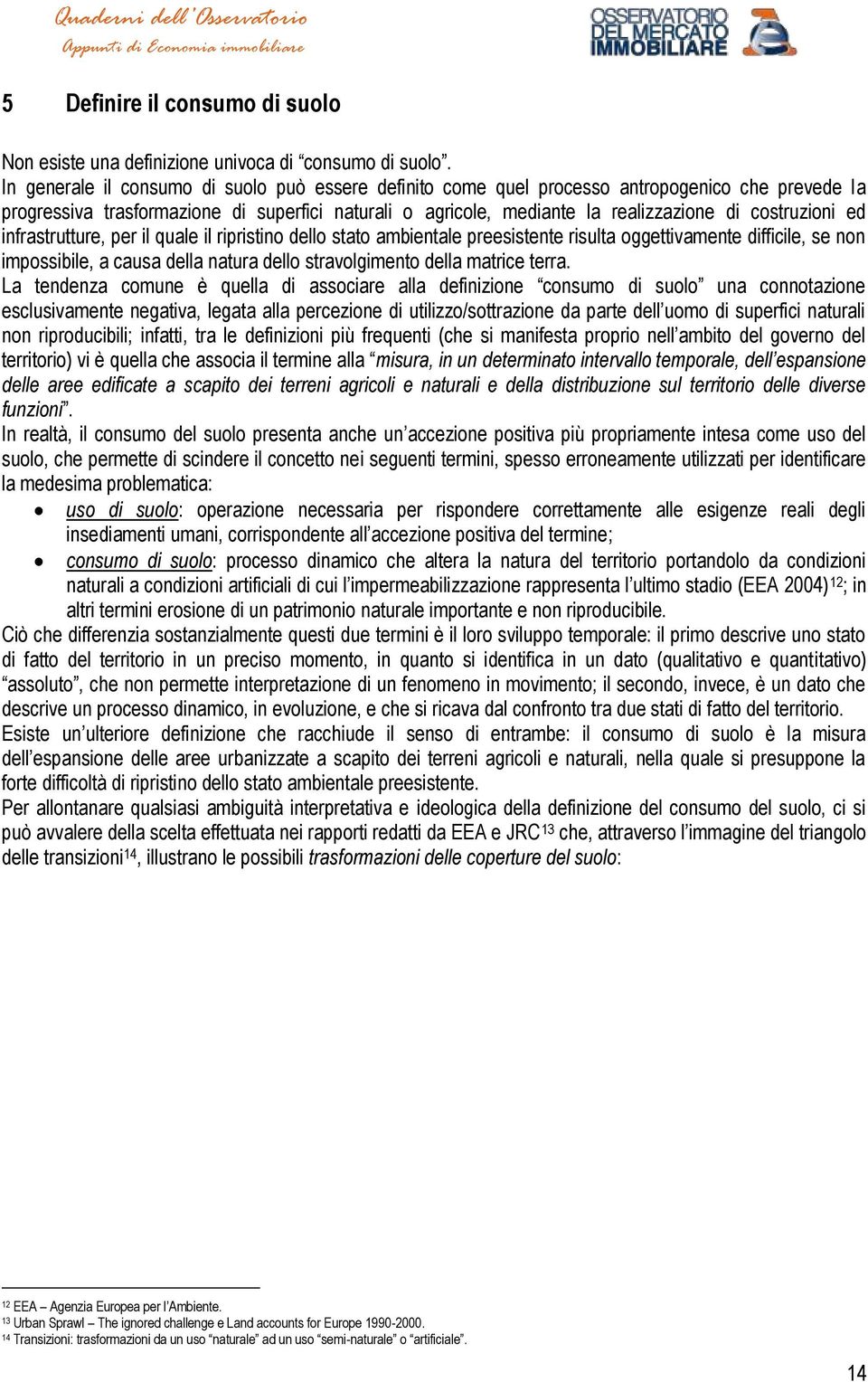 costruzioni ed infrastrutture, per il quale il ripristino dello stato ambientale preesistente risulta oggettivamente difficile, se non impossibile, a causa della natura dello stravolgimento della