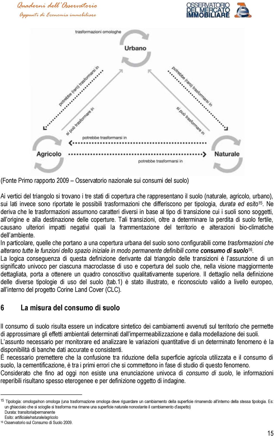 Ne deriva che le trasformazioni assumono caratteri diversi in base al tipo di transizione cui i suoli sono soggetti, all origine e alla destinazione delle coperture.