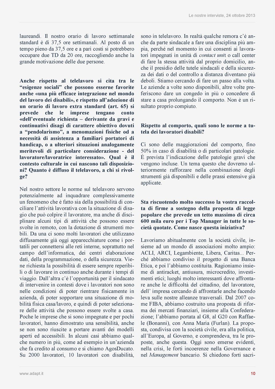 Anche rispetto al telelavoro si cita tra le esigenze sociali che possono esserne favorite anche «una più efficace integrazione nel mondo del lavoro dei disabili», e rispetto all adozione di un orario