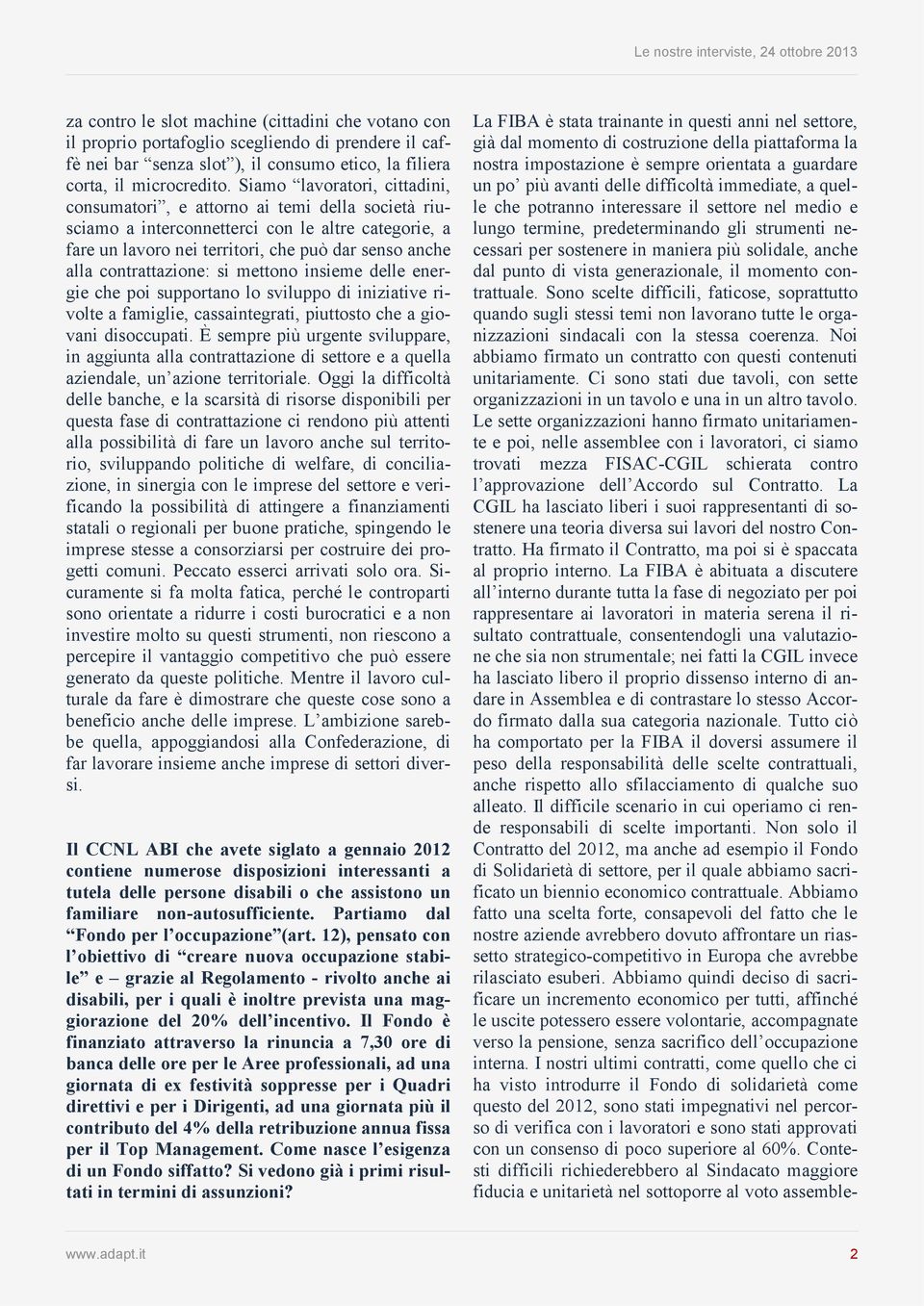 contrattazione: si mettono insieme delle energie che poi supportano lo sviluppo di iniziative rivolte a famiglie, cassaintegrati, piuttosto che a giovani disoccupati.