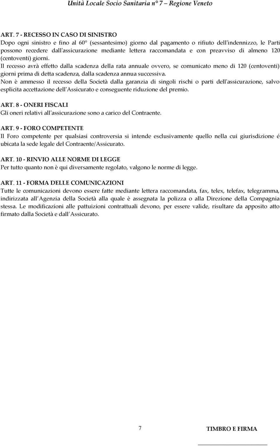 Il recesso avrà effetto dalla scadenza della rata annuale ovvero, se comunicato meno di 120 (centoventi) giorni prima di detta scadenza, dalla scadenza annua successiva.